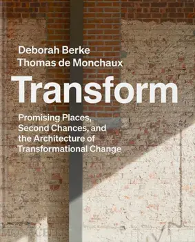 Transform. Promising Places, Second Chances, and the Architecture of Transformational Change, Hardback/***