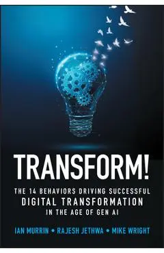 Transform!: The 14 Behaviors Driving Successful Digital Transformation in the Age of Gen AI - Ian Murrin