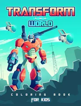 Transform the World: Transformers Coloring Book for Brave Boys and Girls. Save the World with The Gift of Peace!/Activity Space