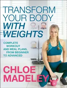 Transform Your Body With Weights. Complete Workout and Meal Plans From Beginner to Advanced, Paperback/Chloe Madeley