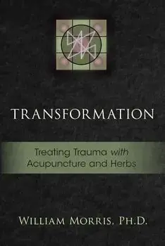 Transformation: Treating Trauma with Acupuncture and Herbs, Paperback/William Morris