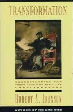 Transformation: Understanding the Three Levels of Mascul - Robert A. Johnson