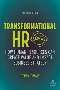 Transformational HR : How Human Resources Can Create Value and Impact Business Strategy/Perry Timms