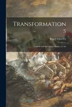 Transformations; Critical and Speculative Essays on Art, Paperback/Roger Eliot 1866-1934 Fry