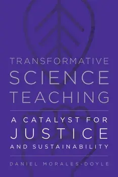 Transformative Science Teaching. A Catalyst for Justice and Sustainability, Paperback/Daniel Morales-Doyle