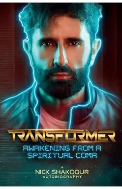 Transformer: Awakening From A Spiritual Coma - A Nick Shakoour Autobiography - Nick Shakoour