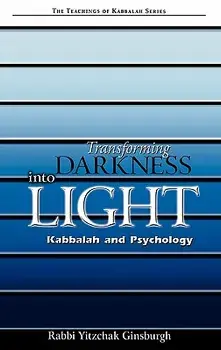 Transforming Darkness Into Light: Kabbalah and Pyschology, Hardcover/Yitzchak Ginsburgh