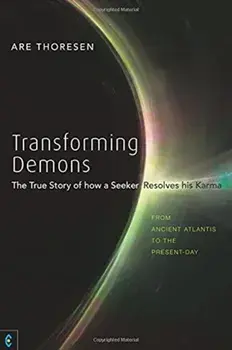 Transforming Demons. The True Story of how a Seeker Resolves his Karma - From Ancient Atlantis to the Present-day, Paperback/Are Thoresen