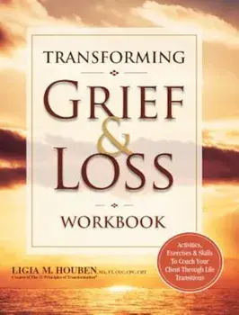 Transforming Grief & Loss Workbook: Activities, Exercises & Skills to Coach Your Client Through Life Transitions, Paperback/Ligia Houben
