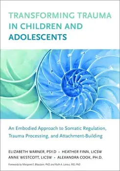 Transforming Trauma in Children and Adolescents: An Embodied Approach to Somatic Regulation, Trauma Processing, and Attachment-Building, Paperback/Elizabeth Warner