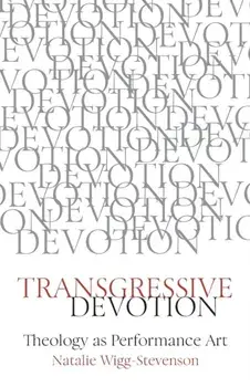 Transgressive Devotion: Theology as Performance Art, Paperback/Natalie Wigg-Stevenson