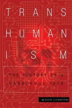 Transhumanism: The History of a Dangerous Idea, Paperback/David Livingstone