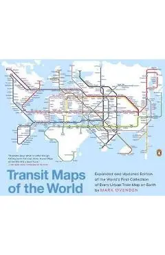 Transit Maps of the World: Expanded and Updated Edition of the World's First Collection of Every Urban Train Map on Earth - Mark Ovenden