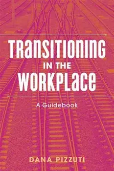 Transitioning in the Workplace: A Guidebook, Paperback/Dana Pizzuti