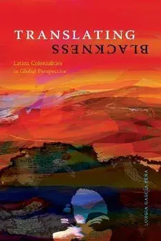 Translating Blackness. Latinx Colonialities in Global Perspective, Paperback/Lorgia Garcia Pena