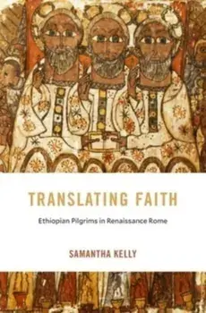 Translating Faith. Ethiopian Pilgrims in Renaissance Rome, Hardback/Samantha Kelly