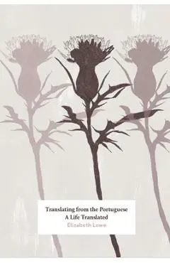 Translating from the Portuguese: A Life Translated - Elizabeth Lowe