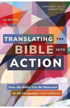 Translating the Bible Into Action, 2nd Edition: How the Bible Can Be Relevant in All Languages and Cultures - Margaret Hill