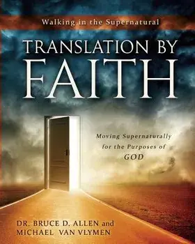 Translation by Faith: Moving Supernaturally for the Purposes of God, Paperback/Dr Bruce D. Allen