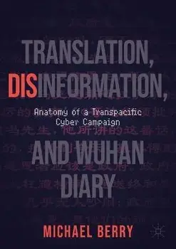 Translation, Disinformation, and Wuhan Diary: Anatomy of a Transpacific Cyber Campaign, Paperback/Michael Berry