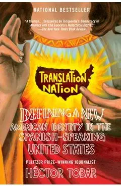 Translation Nation: Defining a New American Identity in the Spanish-Speaking United States - Hector Tobar