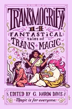 Transmogrify!: 14 Fantastical Tales of Trans Magic, Hardcover/G. Haron Davis