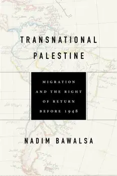 Transnational Palestine: Migration and the Right of Return Before 1948, Paperback/Nadim Bawalsa