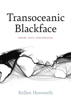 Transoceanic Blackface. Empire, Race, Performance, Paperback/Kellen Hoxworth