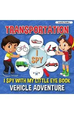 Transportation I Spy: I Spy with My Little Eye Book, Vehicle Adventure for Kids Ages 2-5, Toddlers and Preschoolers - Amelia Sealey