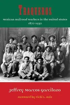 Traqueros: Mexican Railroad Workers in the United States, 1870-1930, Hardcover/Jeffrey Marcos Garcilazo