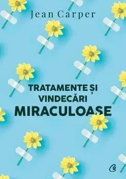 Tratamente si vindecari miraculoase. Editia a II-a/Jean Carper