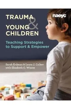 Trauma and Young Children: Teaching Strategies to Support and Empower - Laura J. Colker
