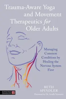 Trauma-Aware Yoga and Movement Therapeutics for Older Adults. Managing Common Conditions by Healing the Nervous System First, Paperback/***