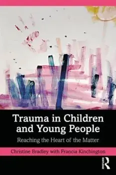Trauma in Children and Young People. Reaching the Heart of the Matter, Paperback/Francia Kinchington