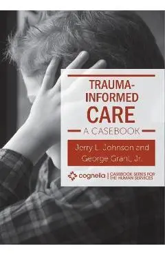 Trauma-Informed Care: A Casebook - Jerry L. Johnson