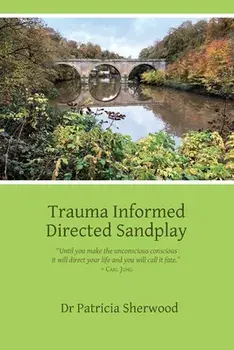 Trauma Informed Directed Sandplay, Paperback/Patricia Mary Sherwood