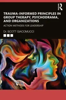 Trauma-Informed Principles in Group Therapy, Psychodrama, and Organizations. Action Methods for Leadership, Paperback/***