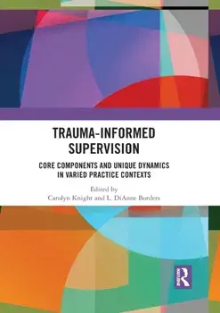 Trauma-Informed Supervision. Core Components and Unique Dynamics in Varied Practice Contexts, Paperback/***