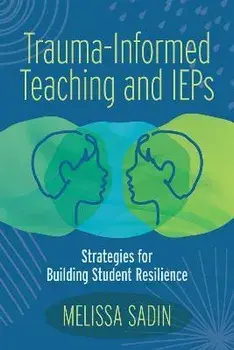Trauma-Informed Teaching and IEPs: Strategies for Building Student Resilience, Paperback/Melissa Sadin