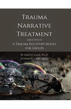 Trauma Narrative Treatment: A Trauma Recovery Model for Groups - W. David Lane