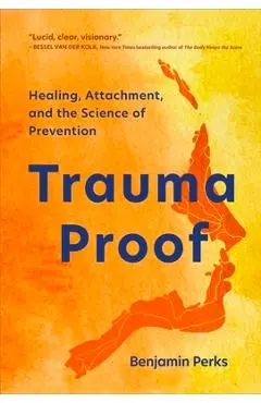 Trauma Proof: Healing, Attachment, and the Science of Prevention - Benjamin Perks