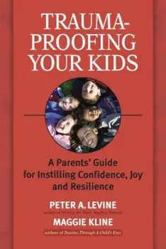 Trauma-Proofing Your Kids: A Parents' Guide for Instilling Confidence, Joy and Resilience, Paperback/Peter A. Levine