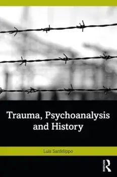 Trauma, Psychoanalysis and History, Paperback/Luis Sanfelippo