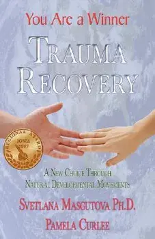 Trauma Recovery - You Are a Winner; A New Choice Through Natural Developmental Movements, Hardcover/Svetlana Masgutova