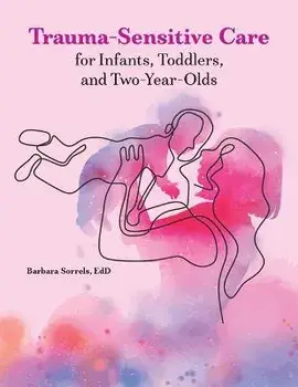 Trauma-Sensitive Care for Infants, Toddlers, and Two-Year-Olds, Paperback/Barbara Sorrels