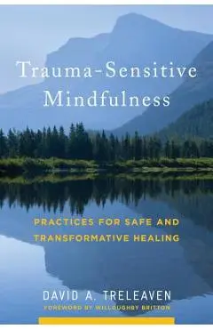 Trauma-Sensitive Mindfulness: Practices for Safe and Transformative Healing - David A. Treleaven