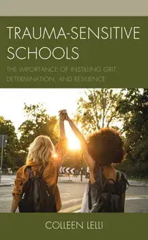 Trauma-Sensitive Schools: The Importance of Instilling Grit, Determination, and Resilience, Paperback/Colleen Lelli