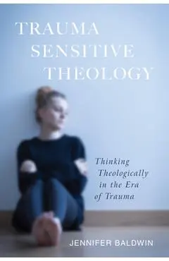 Trauma-Sensitive Theology - Jennifer Baldwin
