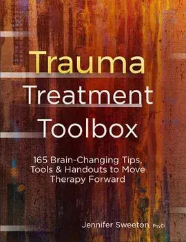 Trauma Treatment Toolbox: 165 Brain-Changing Tips, Tools & Handouts to Move Therapy Forward, Paperback/Jennifer Sweeton