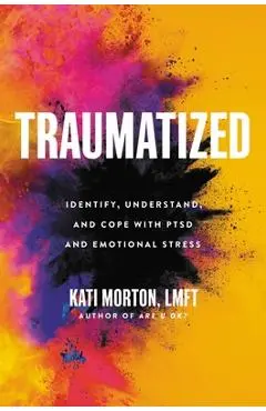 Traumatized: Identify, Understand, and Cope with Ptsd and Emotional Stress - Kati Morton